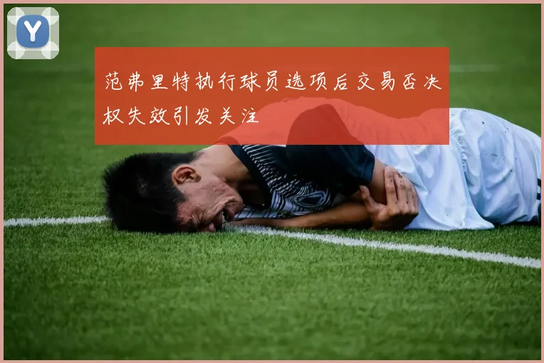 范弗里特执行球员选项后交易否决权失效引发关注